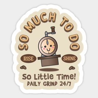 So Much to Do, So Little Time! Daily Grind 24/7. Rise and Shine Sticker